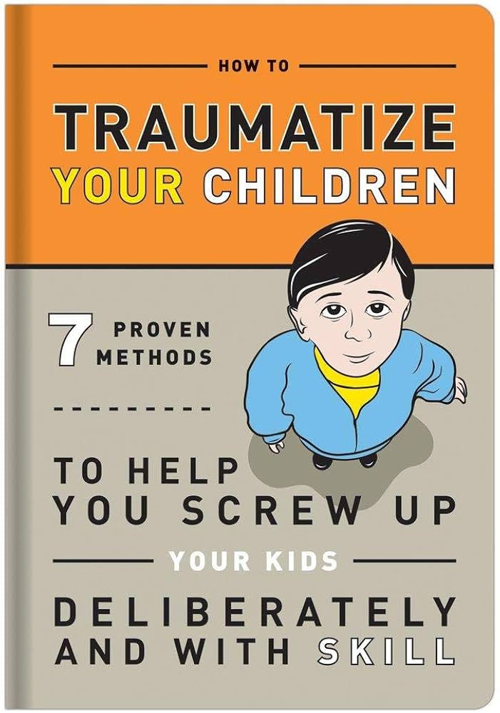 How to Traumatize Your Children: 7 Proven Methods to Help You Screw Up Your Kids Deliberately and... | Amazon (US)
