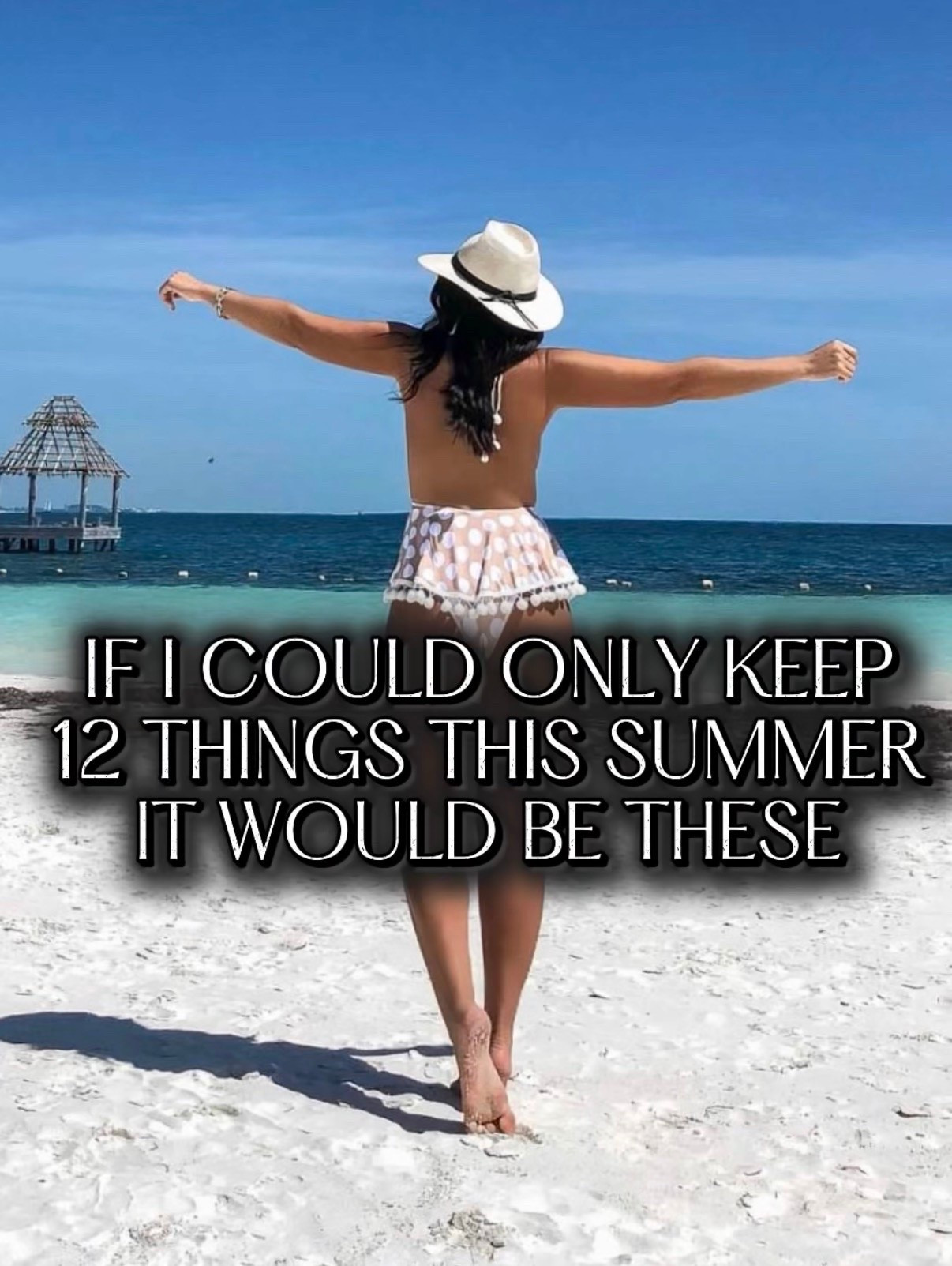 If I could only keep 12 things this summer it would be these