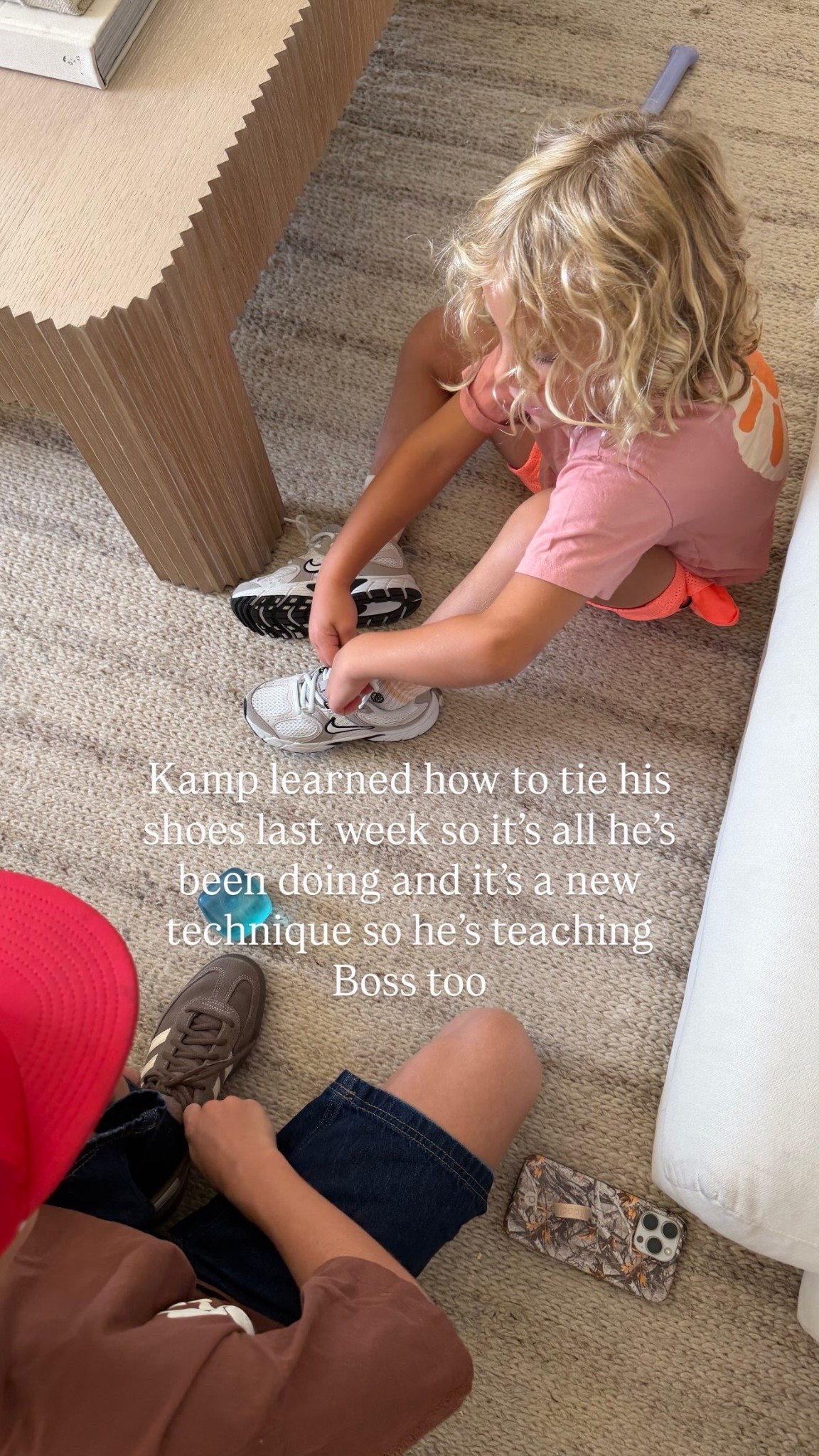 Kamp learned how to tie his shoes last week so it’s all he’s been doing and it’s a new technique so he’s teaching Boss too