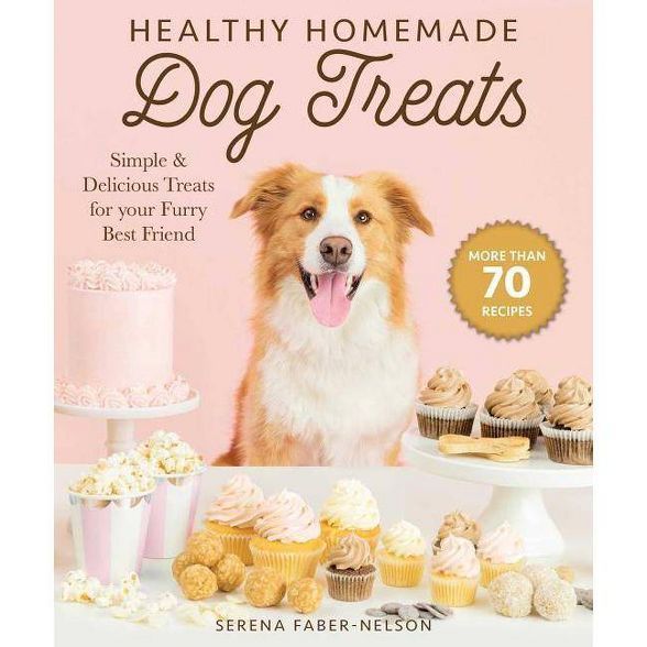 Healthy Homemade Dog Treats - by  Serena Faber-Nelson (Paperback) | Target