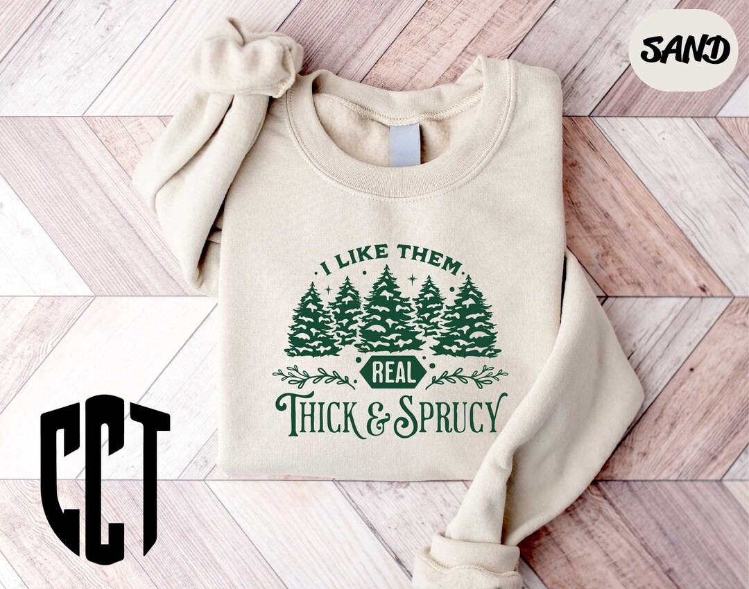 I Like Them Real Thick and Sprucy Sweatshirt Funny Christmas - Etsy | Etsy (US)