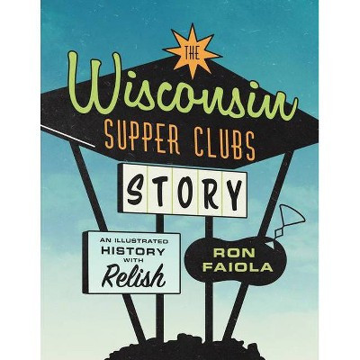 The Wisconsin Supper Clubs Story - by  Ron Faiola (Hardcover) | Target