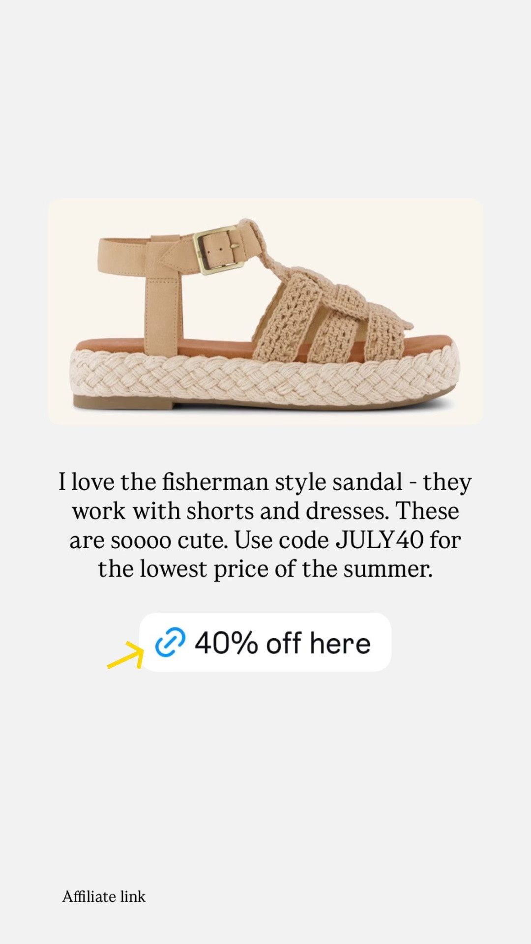 I love the fisherman style sandal - they work with shorts and dresses. These are soooo cute. Use code JULY40 for the lowest price of the summer. Ends tonight!

#LTKSaleAlert #LTKOver40 #LTKSeasonal