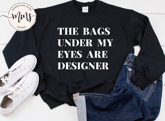 The bags under my eyes are designer, Women's Sweatshirt, Fashion Sweatshirt | Etsy (US)