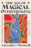 The Age of Magical Overthinking: Notes on Modern Irrationality: Montell, Amanda: 9781668007976: A... | Amazon (US)