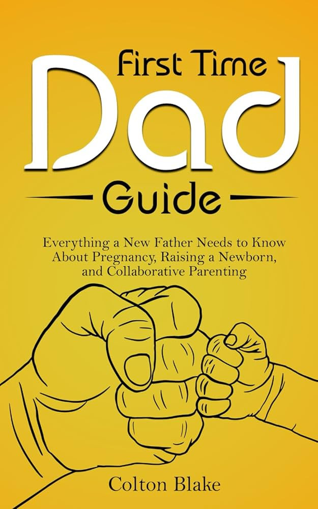 First Time Dad Guide: Everything a New Father Needs to Know About Pregnancy, Raising a Newborn, a... | Amazon (US)