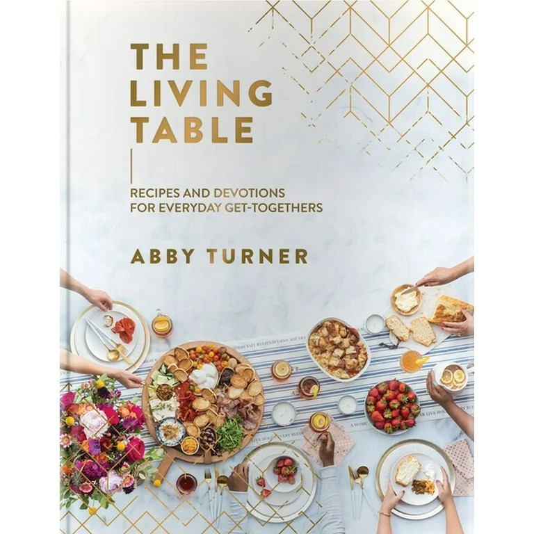 The Living Table : Recipes and Devotions for Everyday Get-Togethers (Hardcover) | Walmart (US)