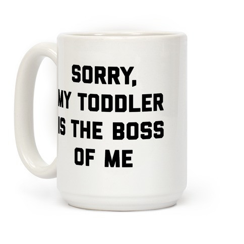 Sorry, My Toddler Is The Boss Of Me Coffee Mugs | LookHUMAN | LookHUMAN