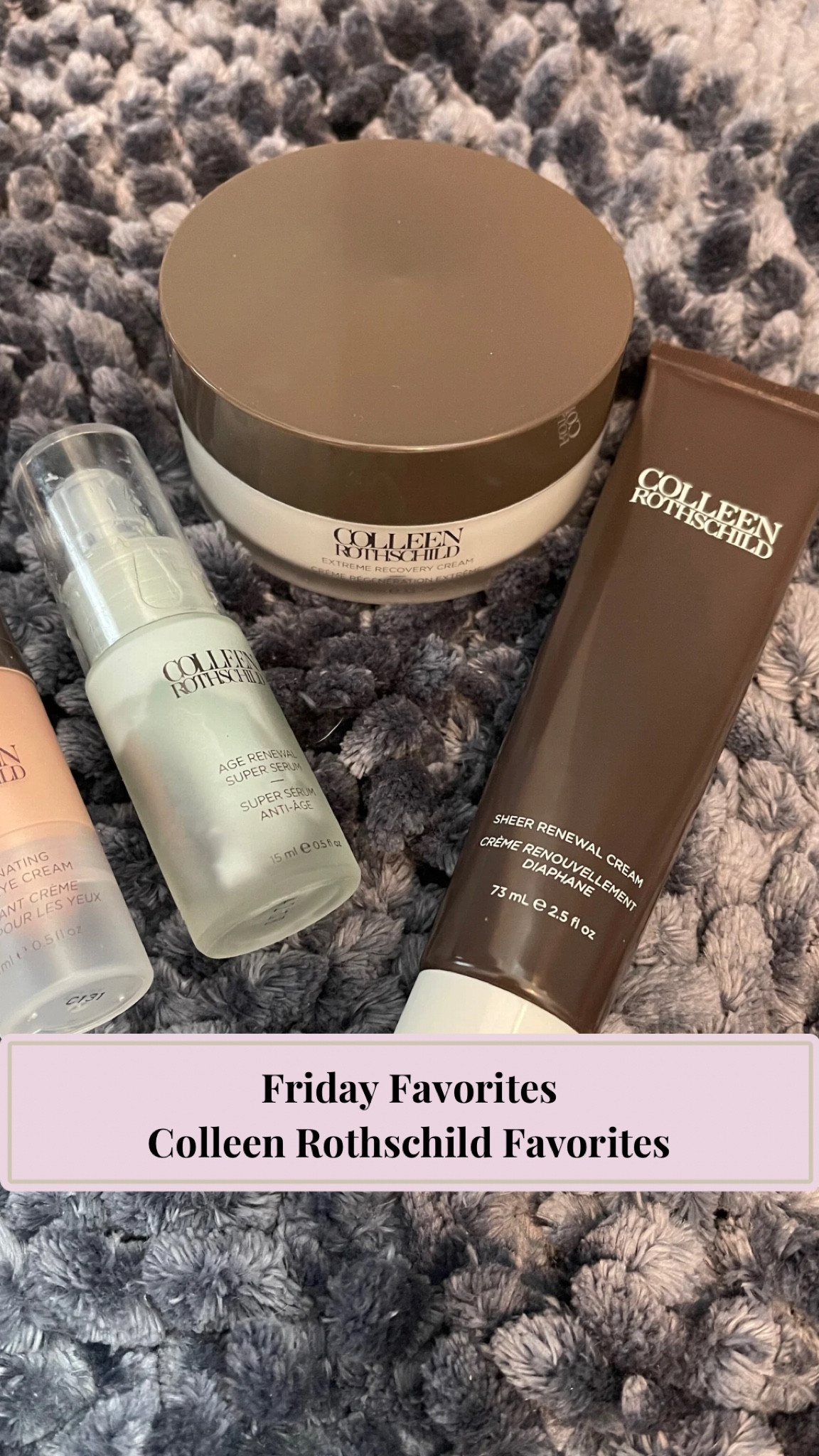 My top 4 MOST favorite Colleen Rothschild products.
Eye cream, serum, day time moisturizer, and night time moisturizer.

Beauty, mature skin, skincare, highlighter, lip mask, bum bum cream, blush, gift sets, cream eye shadow, cream blush, lip gloss, lipstick, hand cream, sunscreen, makeup erasers, perfume, beauty blender, lipstick, lip set, Haircare

#LTKbeauty #LTKsalealert #LTKfindsunder100