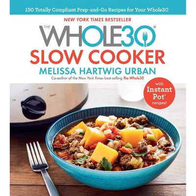 Whole30 Slow Cooker : 150 Totally Compliant Prep-and-Go Recipes for Your Whole30 With Instant Pot - by Melissa Hartwig (Hardcover) | Target