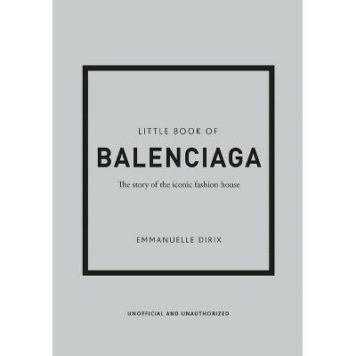 The Little Book of Balenciaga - (Little Books of Fashion) 12th Edition by Emanuelle Dirix (Hardcover | Target