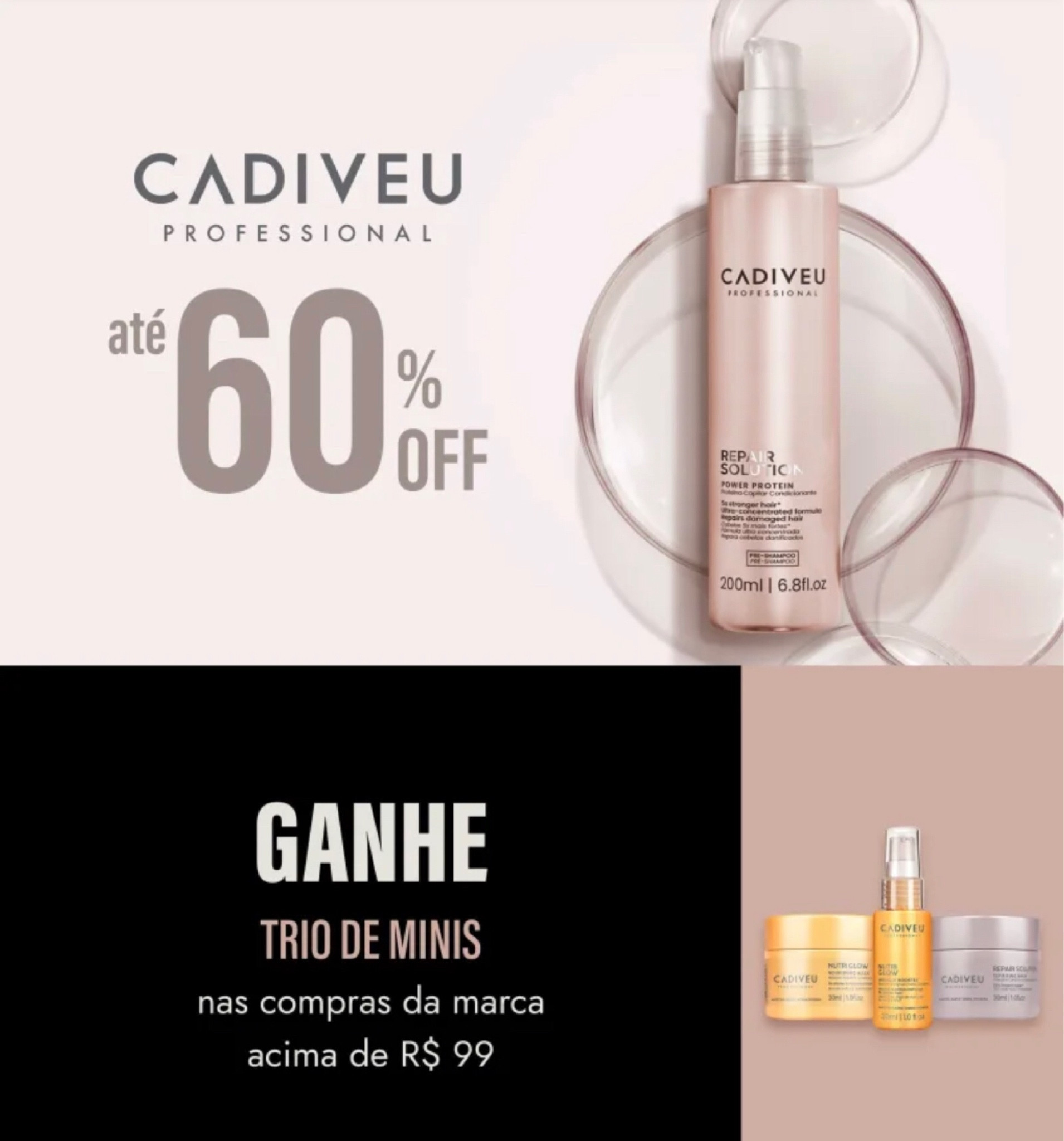 Linha Cadiveu com até 60% de desconto e ainda ganhe trio de mines em compras acima de 99,00.
