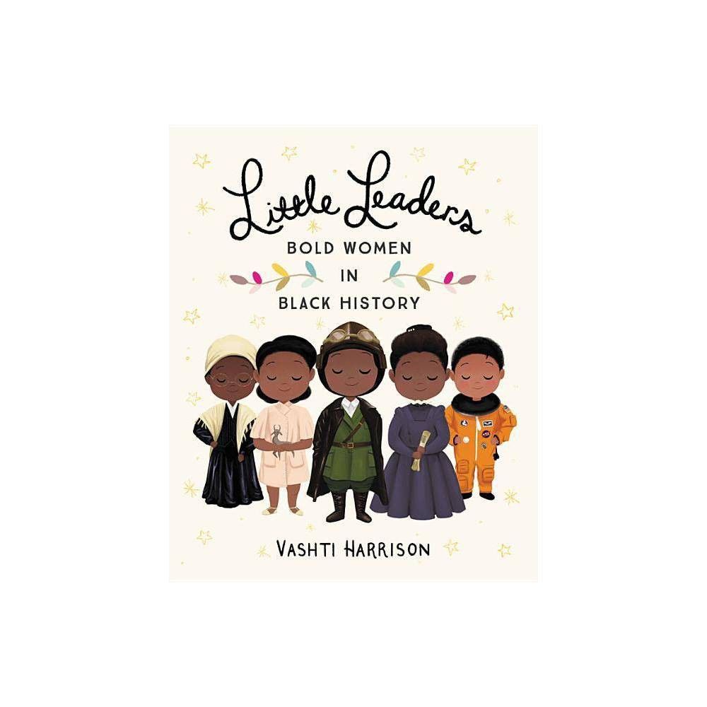 Little Leaders : Bold Women in Black History - by Vashti Harrison (Hardcover) | Target