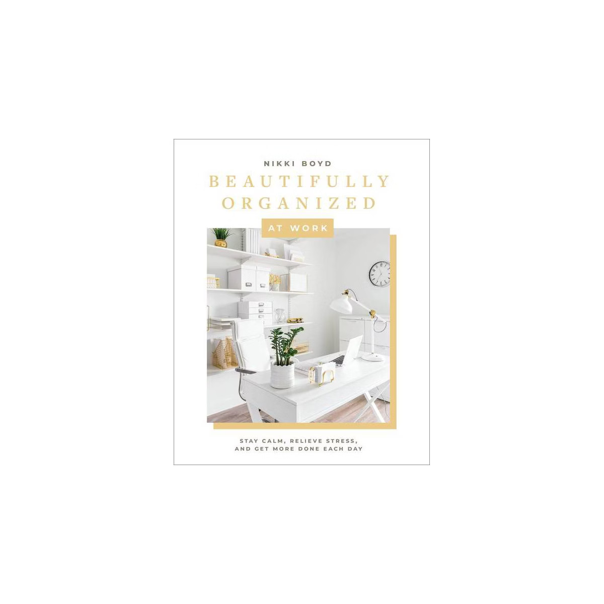 Beautifully Organized at Work - by  Nikki Boyd (Hardcover) | Target
