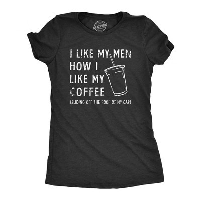 Womens I Like My Men How I Like My Coffee T Shirt Funny Clumsy Caffeine Lovers Joke Tee for Ladies - Crazy Dog Women's T Shirt For Coffee Lovers M | Target