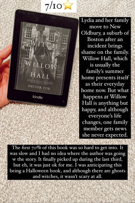 57. The Witch of Willow Hall by Hester Fox :: 7/10⭐️ Lydia and her family move to New Oldbury, a suburb of Boston after an incident brings shame on the family. Willow Hall, which is usually the family’s summer home presents itself as their everyday home now. But what happens at Willow Hall is anything but happy, and although everyone’s life changes, one family member gets news she never expected. The first 70% of this book was so hard to get into. It was slow and I had no idea where the author was going w the story. It finally picked up during the last third, but eh, it was just ok for me. I was anticipating this being a Halloween book, and although there are ghosts  and witches, it wasn’t scary at all. 

#LTKhome #LTKtravel