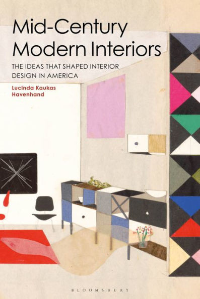 Mid-Century Modern Interiors: The Ideas that Shaped Interior Design in America | Barnes & Noble