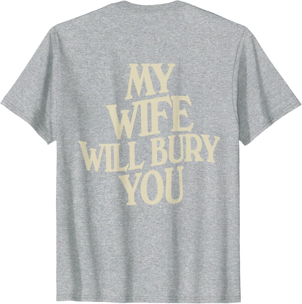 Funny My Wife Will Bury You (on Back) T-Shirt | Amazon (US)