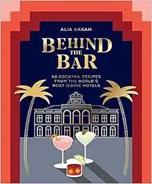 Behind the Bar: 50 Cocktail Recipes from the World's Most Iconic Hotels | Amazon (US)