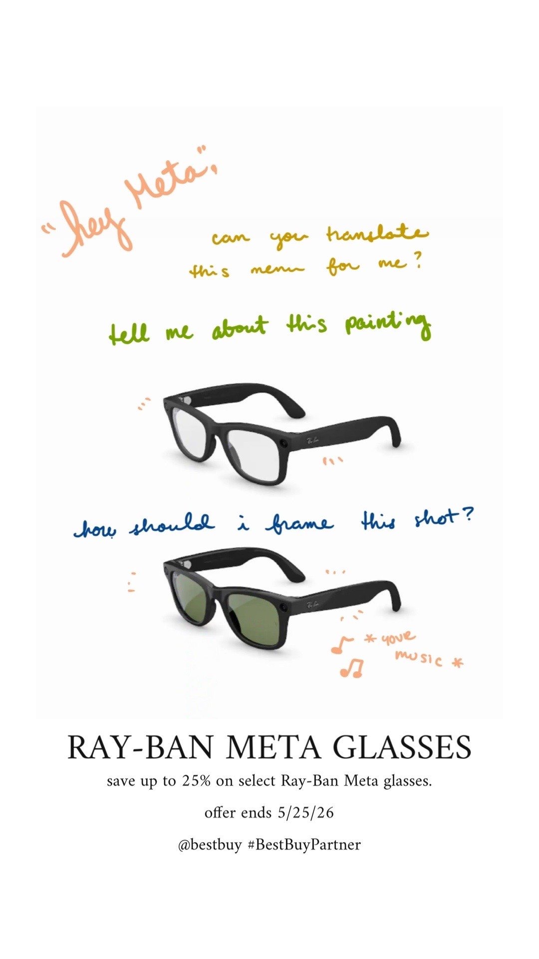 #BestBuyPartner Been loving using my #RayBanMeta glasses from @BestBuy. Available in a range of iconic styles that are perfect for everyday wear. Save up to 25% on select Ray-Ban Meta glasses. Offer ends 5/25/26. Shop now at Best Buy! #AIGlasses

Meta AI only in select countries and languages.
For ages 13+ only.
Requires compatible phone with Android or iOS operating system plus wireless internet access.
Features, functionality and content are subject to change or withdrawal at any time.