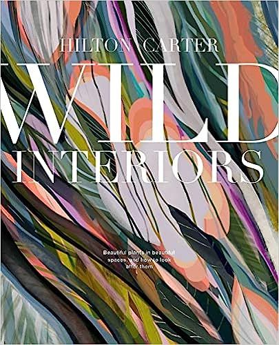 Wild Interiors: Beautiful plants in beautiful spaces    Hardcover – Illustrated, April 7, 2020 | Amazon (US)
