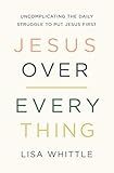 Jesus Over Everything: Uncomplicating the Daily Struggle to Put Jesus First    Paperback – Marc... | Amazon (US)