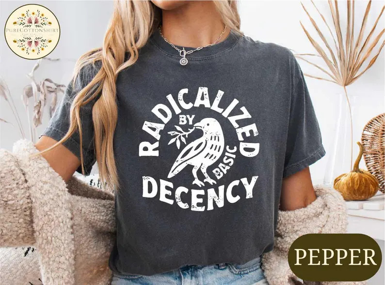 Radicalized by Basic Decency Shirt, Political Statement Tee, Protest Activist T-shirt, Social Jus... | Etsy (US)