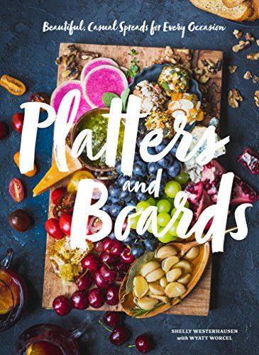 Platters and Boards: Beautiful, Casual Spreads for Every Occasion - Kindle edition by Westerhause... | Amazon (US)