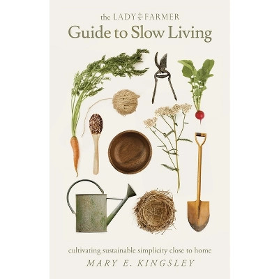 The Lady Farmer Guide to Slow Living - by  Mary E Kingsley (Paperback) | Target