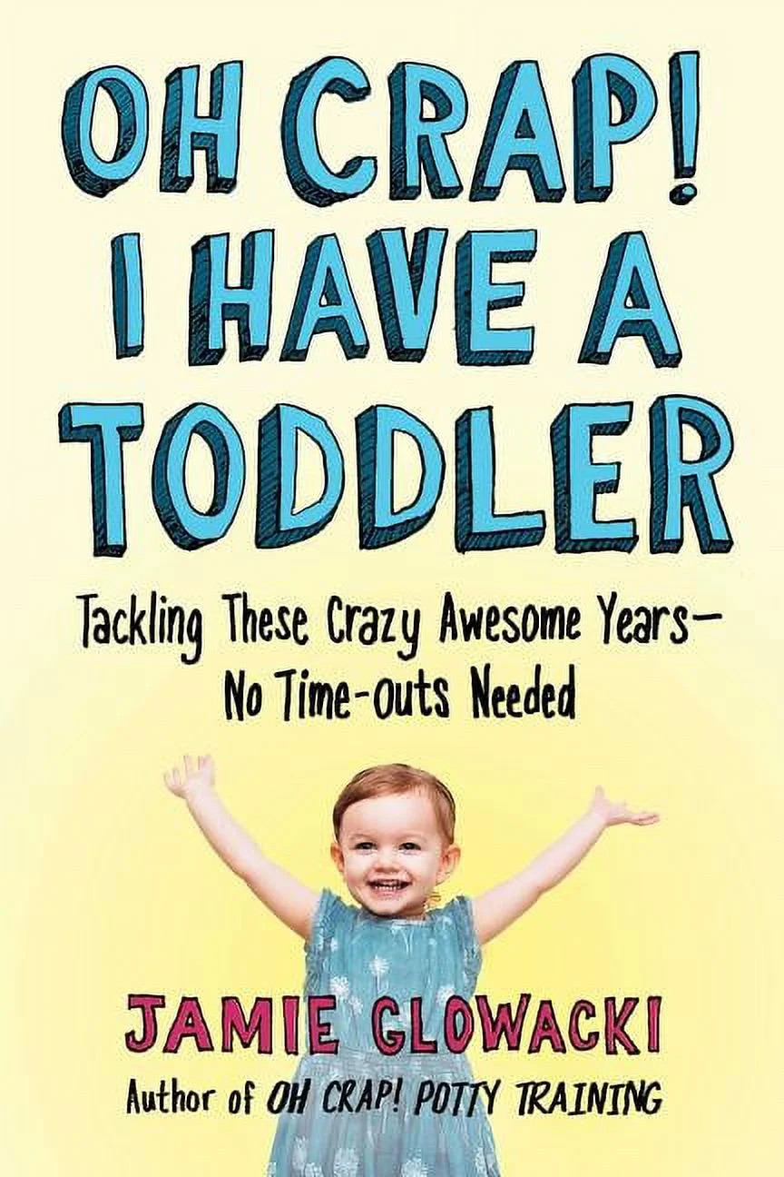 Oh Crap Parenting Oh Crap! I Have a Toddler: Tackling These Crazy Awesome Years--No Time-Outs Nee... | Walmart (US)
