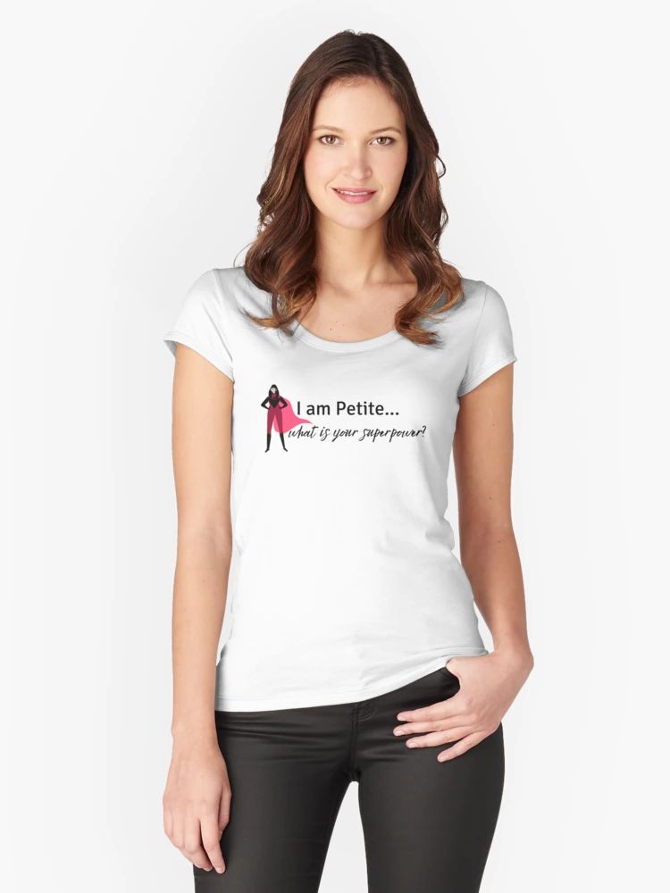 I am Petite, What is your superpower? Fitted Scoop T-Shirt | Redbubble (US)