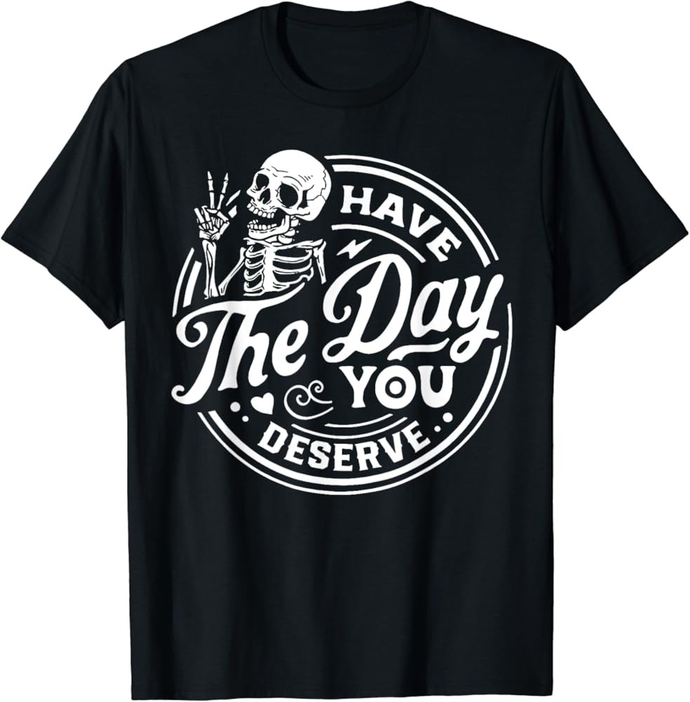 Have The Day You Deserve Skull T-Shirt | Amazon (US)