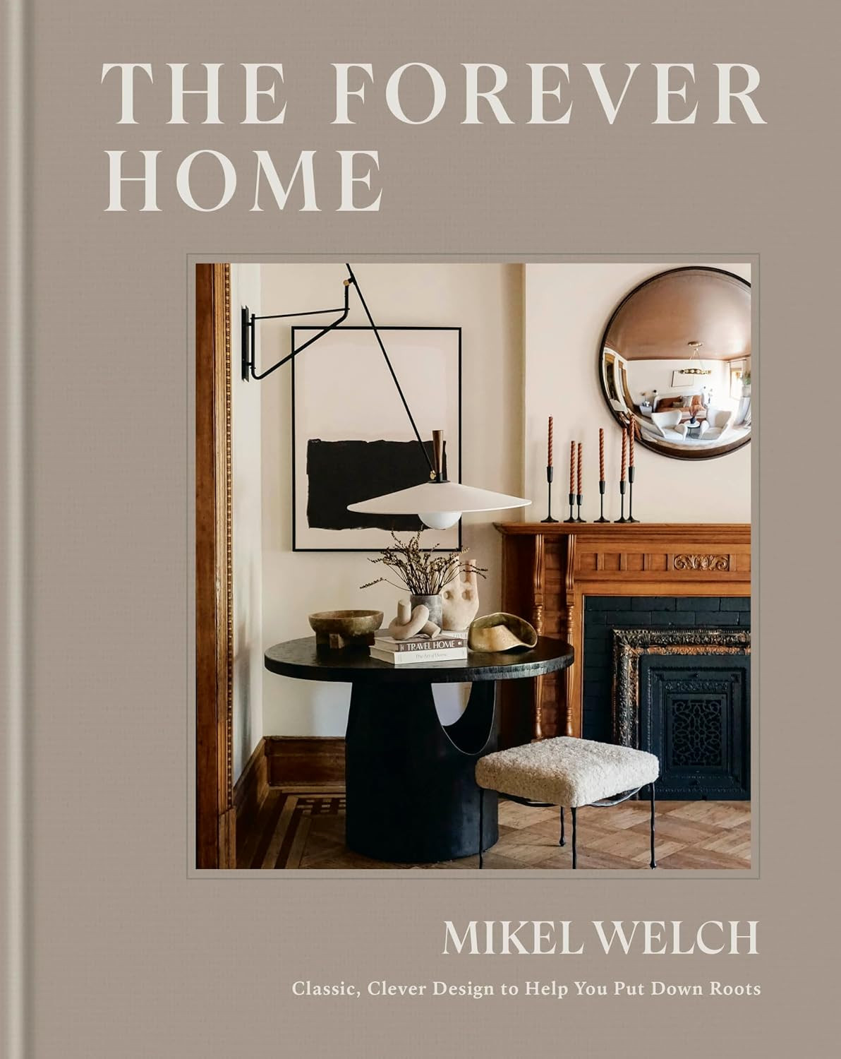 The Forever Home: Classic, Clever Design to Help You Put Down Roots | Amazon (US)