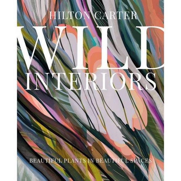 Wild Interiors - by  Hilton Carter (Hardcover) | Target