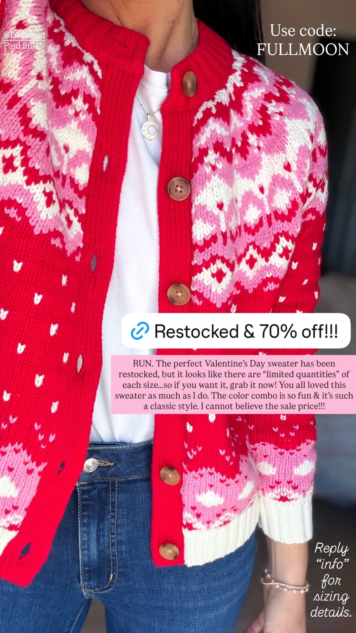 70% off with code: FULLMOON

This is the perfect Valentine’s Day sweater & it has been restocked, but looks like there are “limited quantities” of each size…..so if you want it, grab it now! The color combo is so fun & it’s such a classic style. I cannot believe the sale price!!!

In my opinion, this fits TTS. I’m wearing an XS

Lands end, fair isle sweater, valentines clothing, Valentine’s Day outfit, sale 

#LTKootd #LTKSaleAlert #LTKValentine
