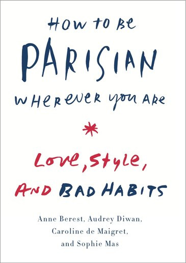 How To Be Parisian Wherever You Are: Love, Style, And Bad Habits | Indigo (CA)