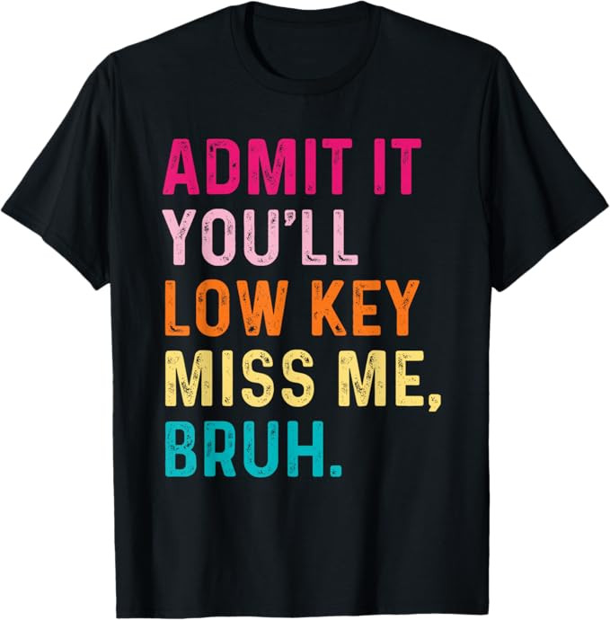 Admit It You'll Low Key Miss Me Bruh Funny Bruh Teacher T-Shirt | Amazon (US)