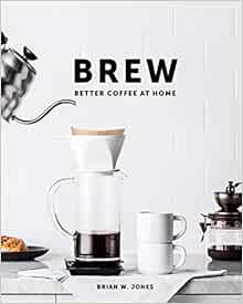 Brew: Better Coffee At Home: Better Coffee At Home     Hardcover – September 1, 2016 | Amazon (US)