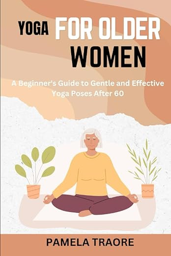 YOGA FOR OLDER WOMEN: A Beginner's Guide to Gentle and Effective Yoga Poses After 60 | Amazon (US)