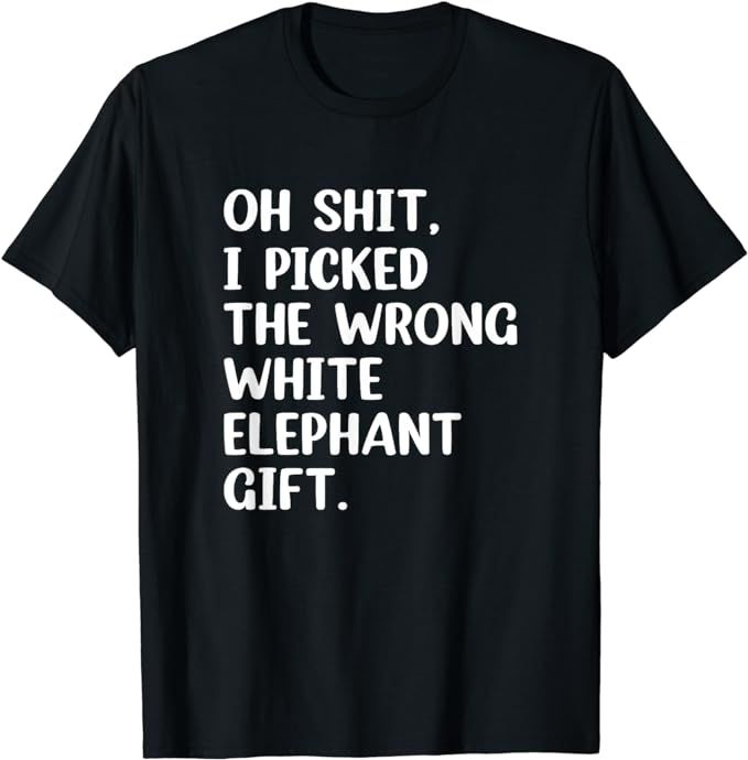 Oh Shit I Picked The Wrong White Elephant Gift Funny T-Shirt | Amazon (US)