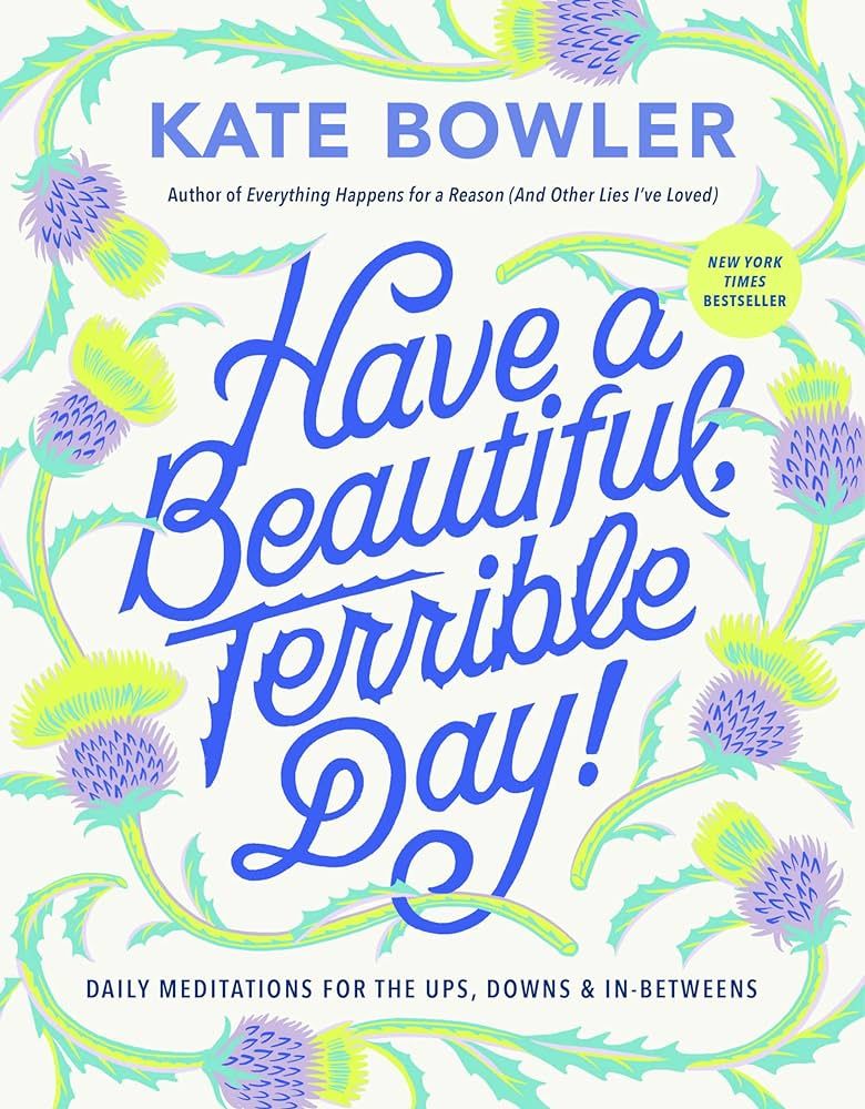 Have a Beautiful, Terrible Day!: Daily Meditations for the Ups, Downs & In-Betweens: Bowler, Kate... | Amazon (US)