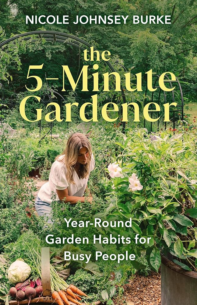 The 5-Minute Gardener: Year-Round Garden Habits for Busy People: Johnsey Burke, Nicole: 978140197... | Amazon (US)
