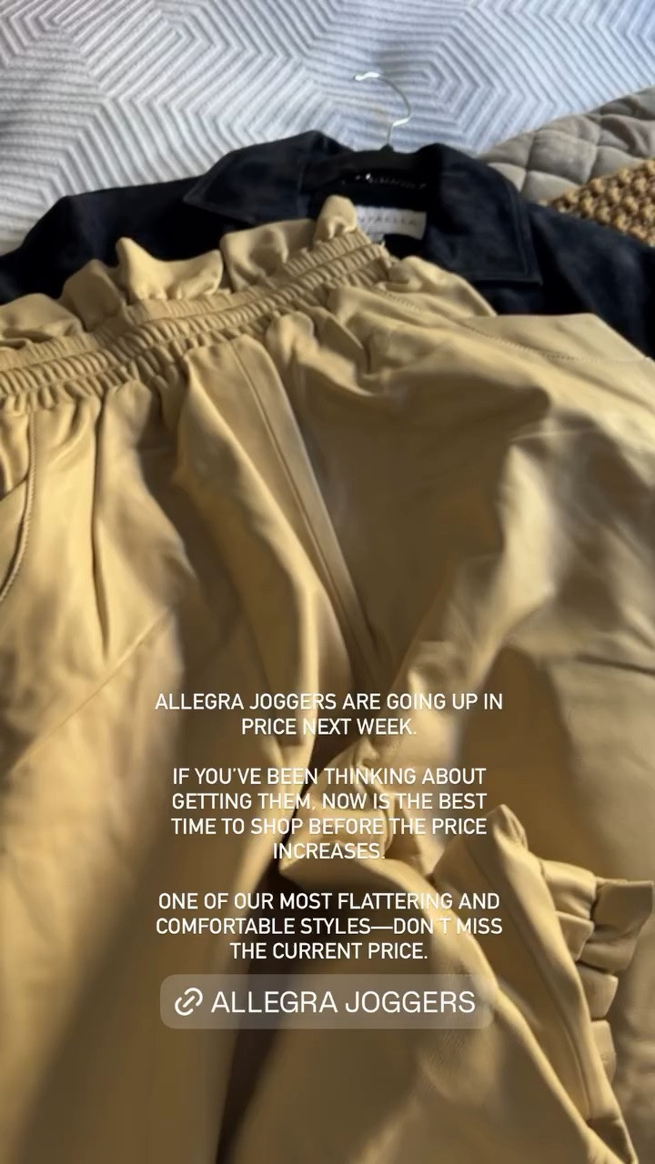 ALLEGRA JOGGERS ARE GOING UP IN PRICE NEXT WEEK.

IF YOU’VE BEEN THINKING ABOUT GETTING THEM, NOW IS THE BEST TIME TO SHOP BEFORE THE PRICE INCREASES.

ONE OF OUR MOST FLATTERING AND COMFORTABLE STYLES—DON’T MISS THE CURRENT PRICE.