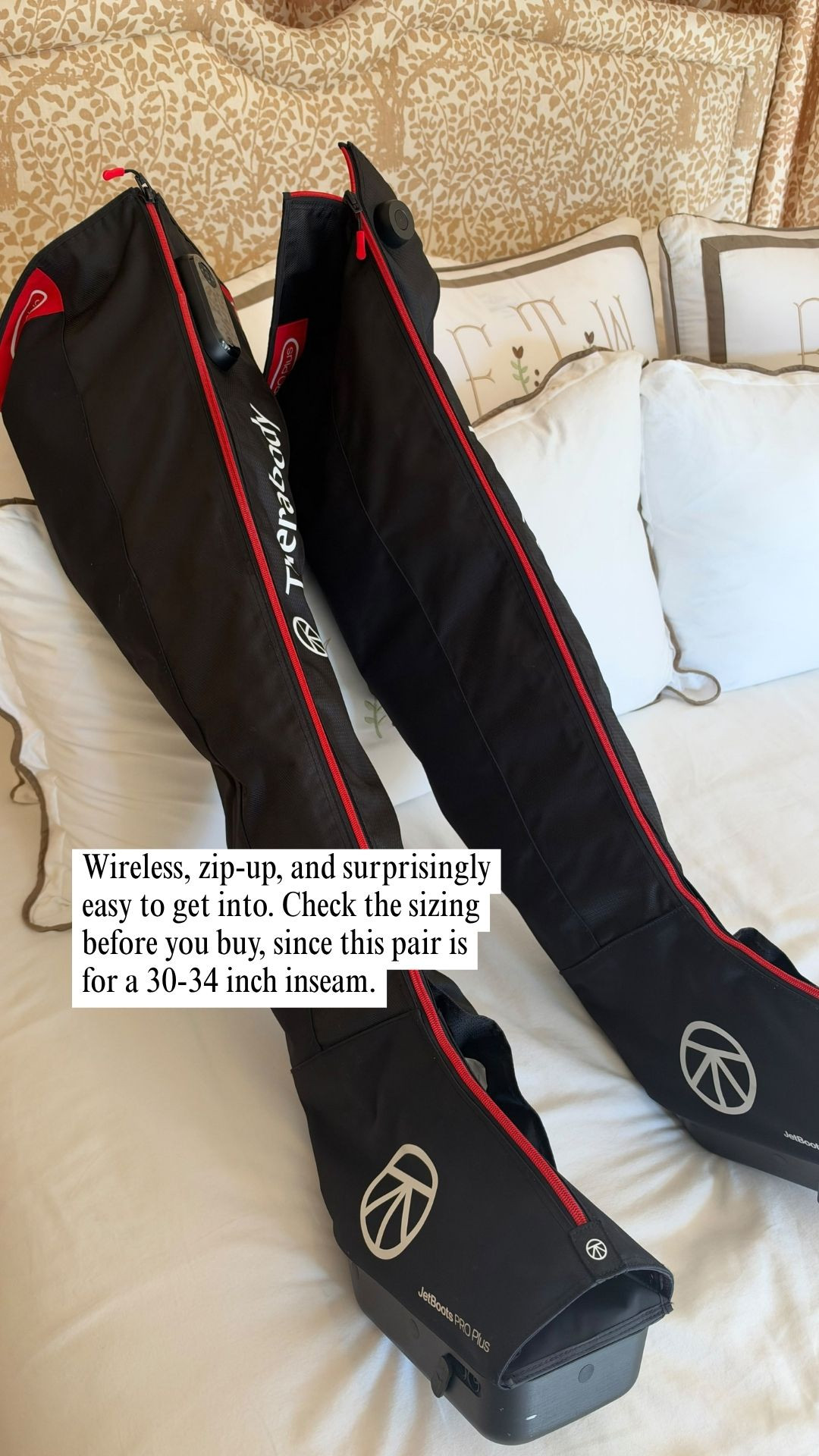 This is the thing that gets rolled out on my bed when I finally sit down at the end of a long day. 🛏️

It's the Therabody JetBoots PRO Plus, and yes, they're as big as they look in the photo. They're wireless, so there's no cord to trip over, and they zip up the side so they're easy to get in and out of. I like that I can put them on, lie back against my pillows, and just stay put for a bit, which makes it feel like a real wind-down step instead of another chore. 💆‍♀️

I get a lot of questions about them, so I linked them along with the sizing info. This pair is the Reg, which is listed for a 30-34" inseam, so check your measurements first. Tap the link to take a look. 👇 

 #LTKmomlife #LTKselfcare #LTKSaleAlert