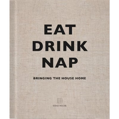 Eat, Drink, Nap - by  Soho House Uk Limited (Hardcover) | Target
