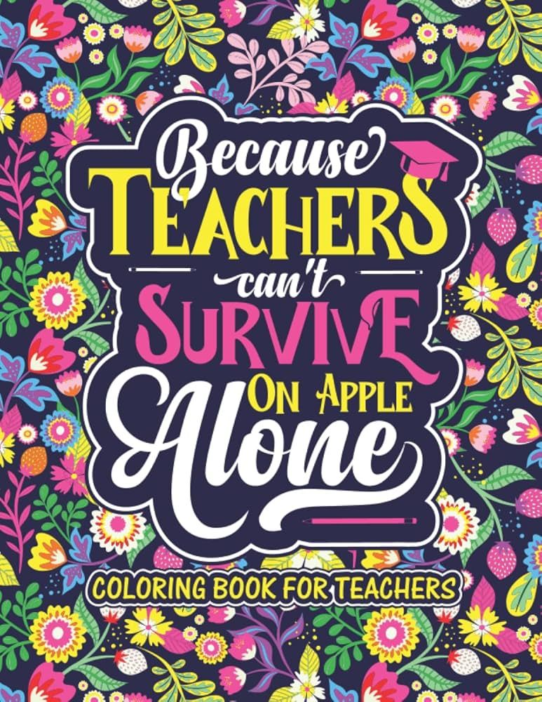 Because Teachers Can't Survive On Apple Alone: A Inspirational Adult Teacher Coloring Book With T... | Amazon (US)