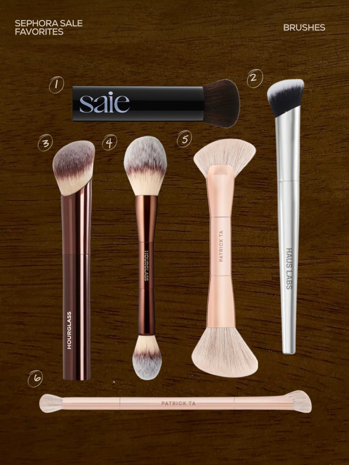 Sephora sale favorites - brushes 
1. Saie - foundation 
2. Haus labs - concealer 
3. Hourglass - cream blush / contour
4. Hour glass - powder blush 
5. Patrick ta - powder bronzer
6. Patrick ta - nose contour / eyeshadow 
