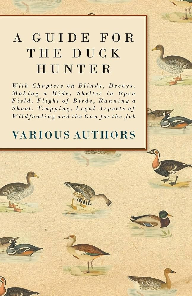 A Guide for the Duck Hunter - With Chapters on Blinds, Decoys, Making a Hide, Shelter in Open Fie... | Amazon (US)