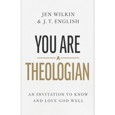 You Are a Theologian - by  J T English & Jen Wilkin (Hardcover) | Target