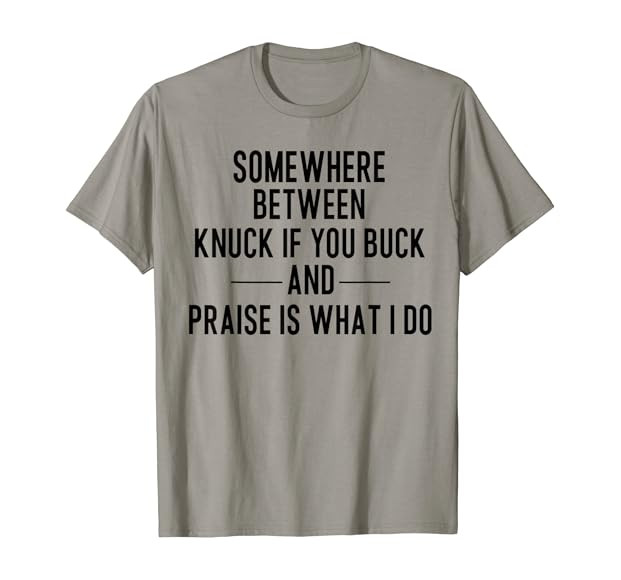 SOMEWHERE BETWEEN KNUCK IF YOU'RE BUCK AND PRAISE T-Shirt | Amazon (US)